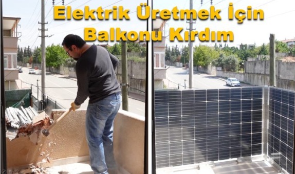 Güneşten Elektrik Üretmek için Balkonu Kırdım Güneşten Elektrik Üretmek için Balkonu Kırdım